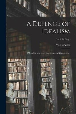 Cover of A Defence of Idealism; [microform]; Some Questions and Conclusions; Sinclair, May.