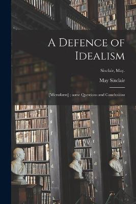 Book cover for A Defence of Idealism; [microform]; Some Questions and Conclusions; Sinclair, May.