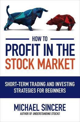 Book cover for How to Profit in the Stock Market: Short-Term Trading and Investing Strategies for Beginners