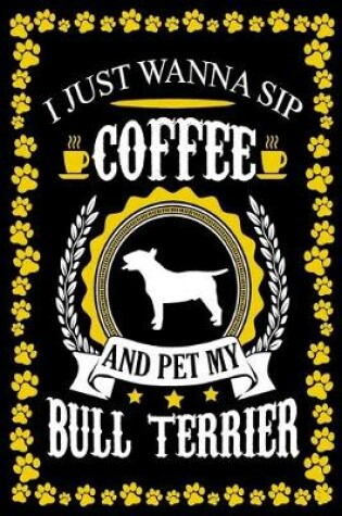 Cover of I Just Wanna Sip Coffee And Pet My Bull Terrier