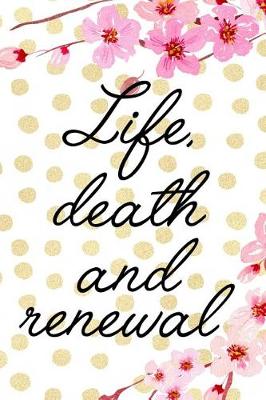 Cover of Life, Death And Renewal