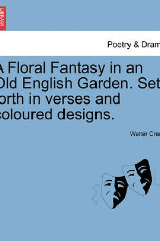 Cover of A Floral Fantasy in an Old English Garden. Set Forth in Verses and Coloured Designs.