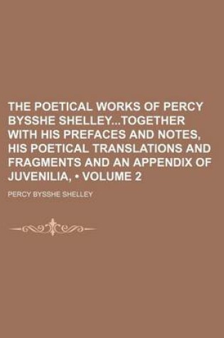 Cover of The Poetical Works of Percy Bysshe Shelleytogether with His Prefaces and Notes, His Poetical Translations and Fragments and an Appendix of Juvenilia, (Volume 2)