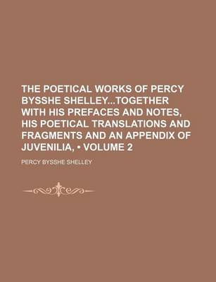 Book cover for The Poetical Works of Percy Bysshe Shelleytogether with His Prefaces and Notes, His Poetical Translations and Fragments and an Appendix of Juvenilia, (Volume 2)