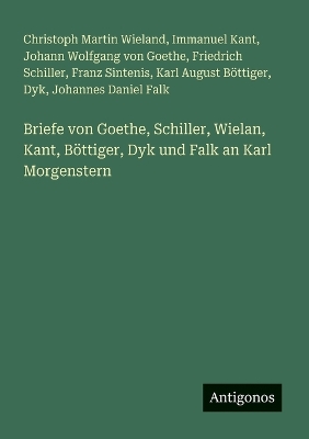 Book cover for Briefe von Goethe, Schiller, Wielan, Kant, Böttiger, Dyk und Falk an Karl Morgenstern