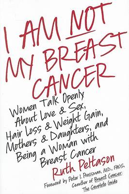 Book cover for I Am Not My Breast Cancer Women Talk Openly about Love and Sex Hair Loss Weight Gain Mothers and Daughters, and Being a Woman with Breast C