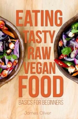 Cover of Eating Tasty Raw Vegan Food: Basics for Beginners