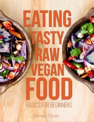 Book cover for Eating Tasty Raw Vegan Food: Basics for Beginners