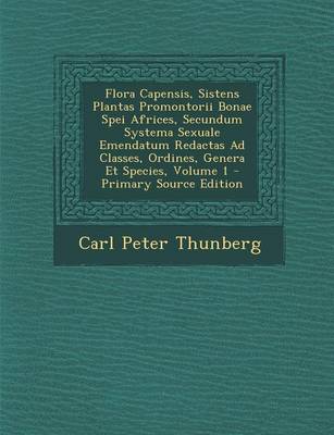 Book cover for Flora Capensis, Sistens Plantas Promontorii Bonae Spei Africes, Secundum Systema Sexuale Emendatum Redactas Ad Classes, Ordines, Genera Et Species, Volume 1 - Primary Source Edition