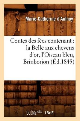 Book cover for Contes Des F�es Contenant: La Belle Aux Cheveux d'Or, l'Oiseau Bleu, Brinborion (�d.1845)