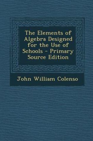 Cover of The Elements of Algebra Designed for the Use of Schools