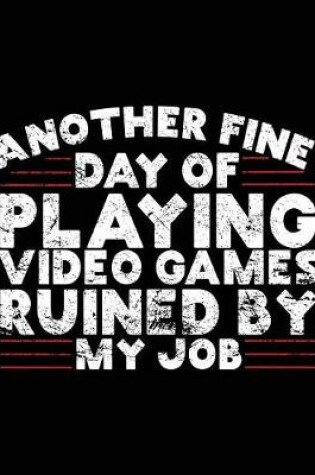 Cover of Another Fine Day Of Playing Video Games Ruined By My Job