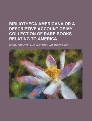 Book cover for Bibliotheca Americana or a Descriptive Account of My Collection of Rare Books Relating to America