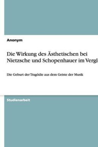 Cover of Die Wirkung Des AEsthetischen Bei Nietzsche Und Schopenhauer Im Vergleich