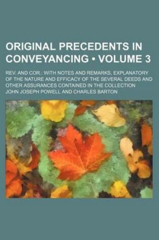 Cover of Original Precedents in Conveyancing (Volume 3); REV. and Cor. with Notes and Remarks, Explanatory of the Nature and Efficacy of the Several Deeds and Other Assurances Contained in the Collection