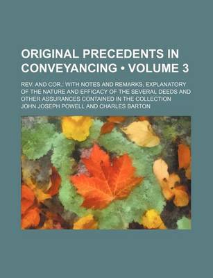 Book cover for Original Precedents in Conveyancing (Volume 3); REV. and Cor. with Notes and Remarks, Explanatory of the Nature and Efficacy of the Several Deeds and Other Assurances Contained in the Collection