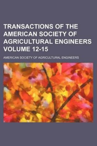 Cover of Transactions of the American Society of Agricultural Engineers Volume 12-15