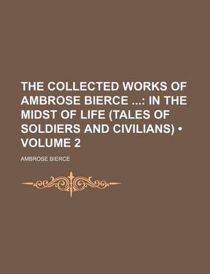 Book cover for The Collected Works of Ambrose Bierce (Volume 2); In the Midst of Life (Tales of Soldiers and Civilians)