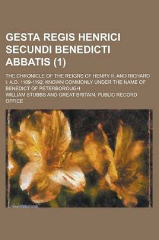 Cover of Gesta Regis Henrici Secundi Benedicti Abbatis; The Chronicle of the Reigns of Henry II. and Richard I. A.D. 1169-1192; Known Commonly Under the Name of Benedict of Peterborough (1 )