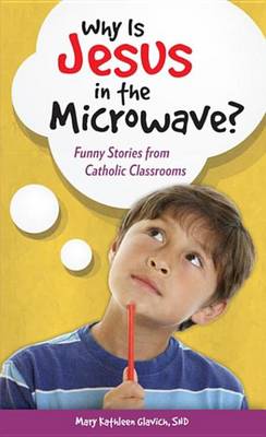 Book cover for Why Is Jesus in the Microwave? Funny Stories from Catholic Classrooms