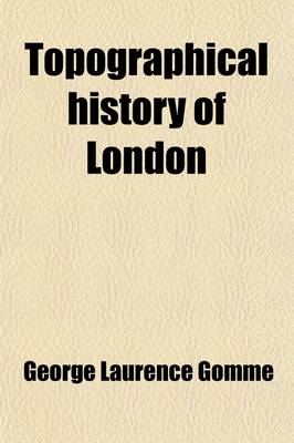 Book cover for Topographical History of London (Volume 2); A Classified Collection of the Chief Contents of the Gentleman's Magazine, from 1731-1868