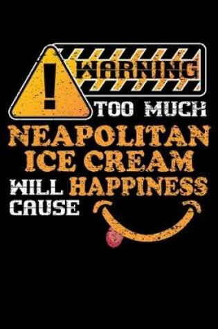 Cover of Warning Too Much Neapolitan Ice Cream Will Cause Happiness