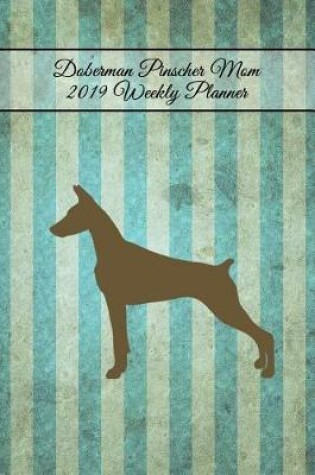 Cover of Doberman Pinscher Mom 2019 Weekly Planner