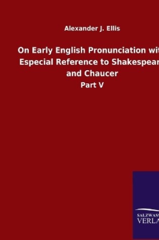 Cover of On Early English Pronunciation with Especial Reference to Shakespeare and Chaucer