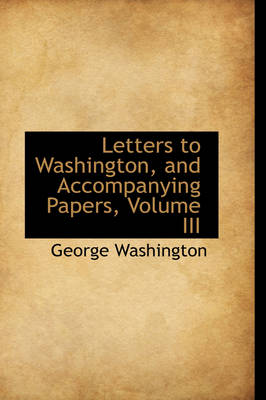 Book cover for Letters to Washington, and Accompanying Papers, Volume III