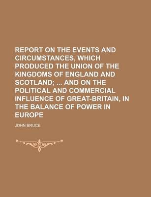 Book cover for Report on the Events and Circumstances, Which Produced the Union of the Kingdoms of England and Scotland; And on the Political and Commercial Influence of Great-Britain, in the Balance of Power in Europe