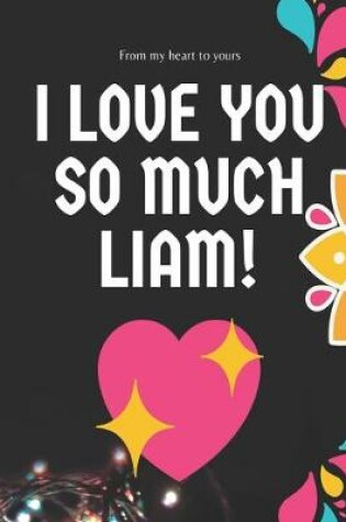 Cover of I love you so much Liam Notebook Gift For Men and Boys