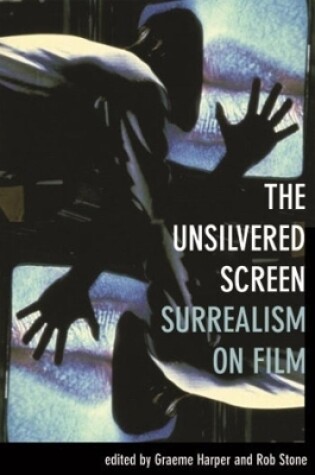 Cover of The Unsilvered Screen – Surrealism on Film