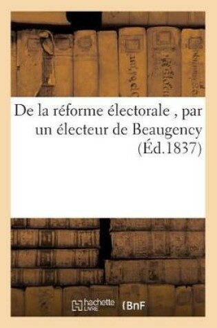 Cover of de la Reforme Electorale, Par Un Electeur de Beaugency