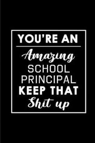Cover of You're An Amazing School Principal. Keep That Shit Up.
