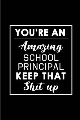 Book cover for You're An Amazing School Principal. Keep That Shit Up.