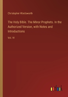 Book cover for The Holy Bible. The Minor Prophets. In the Authorized Version, with Notes and Introductions