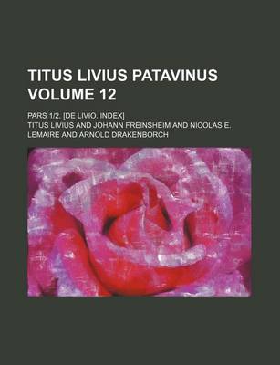 Book cover for Titus Livius Patavinus Volume 12; Pars 12. [De Livio. Index]