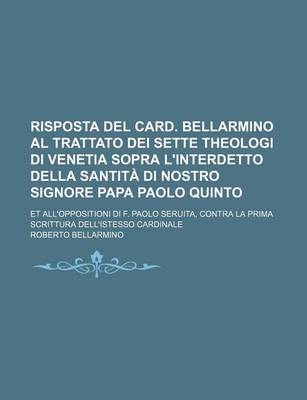 Book cover for Risposta del Card. Bellarmino Al Trattato Dei Sette Theologi Di Venetia Sopra L'Interdetto Della Santita Di Nostro Signore Papa Paolo Quinto; Et All'o