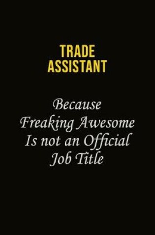 Cover of Trade Assistant Because Freaking Awesome Is Not An Official Job Title