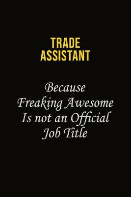 Book cover for Trade Assistant Because Freaking Awesome Is Not An Official Job Title