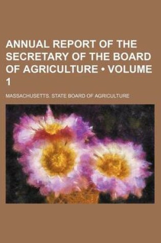 Cover of Annual Report of the Secretary of the Board of Agriculture (Volume 1 )