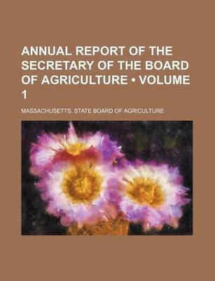 Book cover for Annual Report of the Secretary of the Board of Agriculture (Volume 1 )