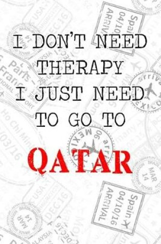 Cover of I Don't Need Therapy I Just Need To Go To Qatar