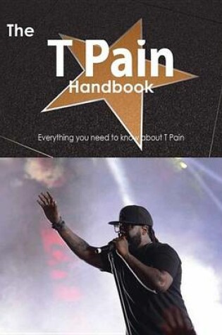 Cover of The T Pain Handbook - Everything You Need to Know about T Pain