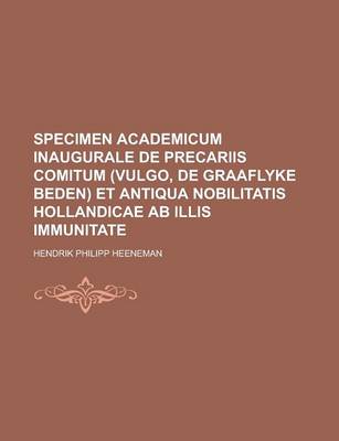 Book cover for Specimen Academicum Inaugurale de Precariis Comitum (Vulgo, de Graaflyke Beden) Et Antiqua Nobilitatis Hollandicae AB Illis Immunitate