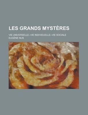 Book cover for Les Grands Mysteres; Vie Universelle--Vie Individuelle--Vie Sociale