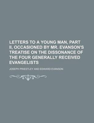 Book cover for Letters to a Young Man, Part II, Occasioned by Mr. Evanson's Treatise on the Dissonance of the Four Generally Received Evangelists