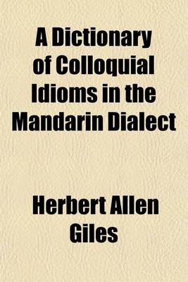 Book cover for A Dictionary of Colloquial Idioms in the Mandarin Dialect