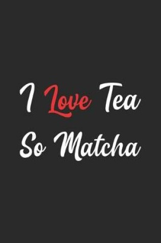 Cover of I Love Tea So Matcha