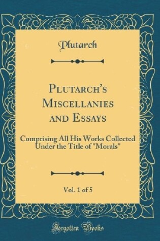 Cover of Plutarch's Miscellanies and Essays, Vol. 1 of 5